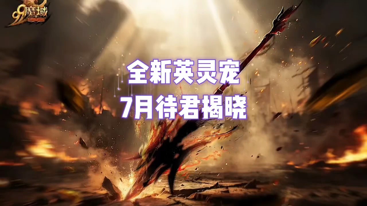 全新英灵幻兽7月神威震九州，静